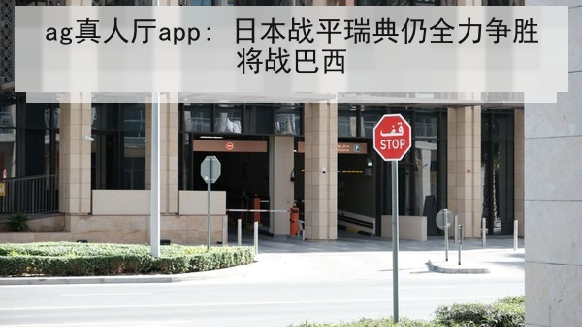 ag真人厅app: 日本战平瑞典仍全力争胜将战巴西 ag真人厅app: 日本战平瑞典仍全力争胜将战巴西