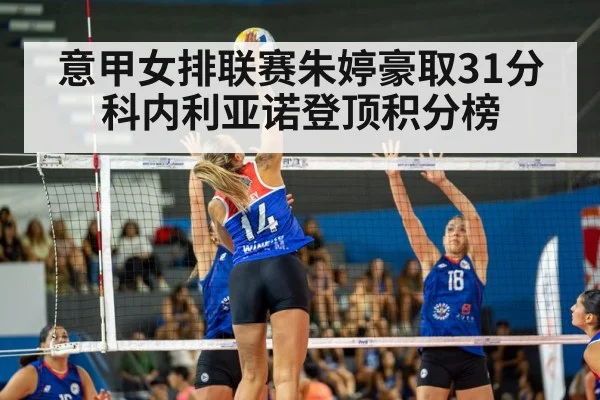 意甲女排联赛朱婷豪取31分科内利亚诺登顶积分榜