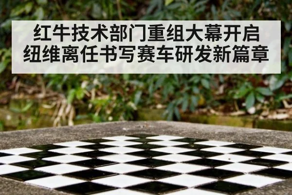 红牛技术部门重组大幕开启 纽维离任书写赛车研发新篇章