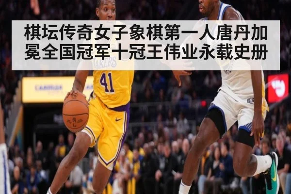 棋坛传奇女子象棋第一人唐丹加冕全国冠军十冠王伟业永载史册